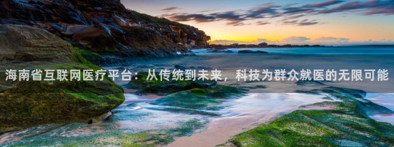 先锋娱乐播报：海南省互联网医疗